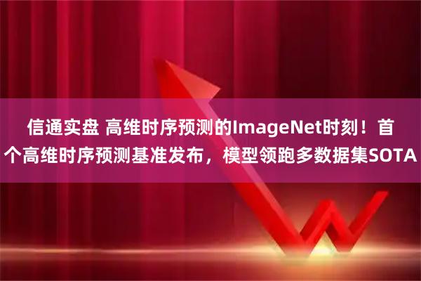 信通实盘 高维时序预测的ImageNet时刻!首个高维时序预测基准发布,模型领跑多数据集SOTA