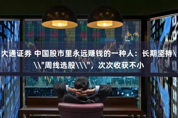 大通证券 中国股市里永远赚钱的一种人：长期坚持\